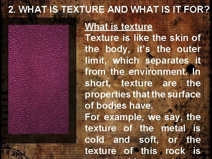 2. WHAT IS TEXTURE AND WHAT IS IT FOR? What is texture Texture is