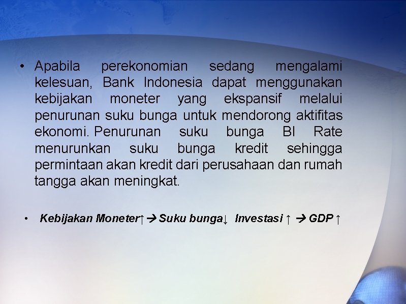  • Apabila perekonomian sedang mengalami kelesuan, Bank Indonesia dapat menggunakan kebijakan moneter yang