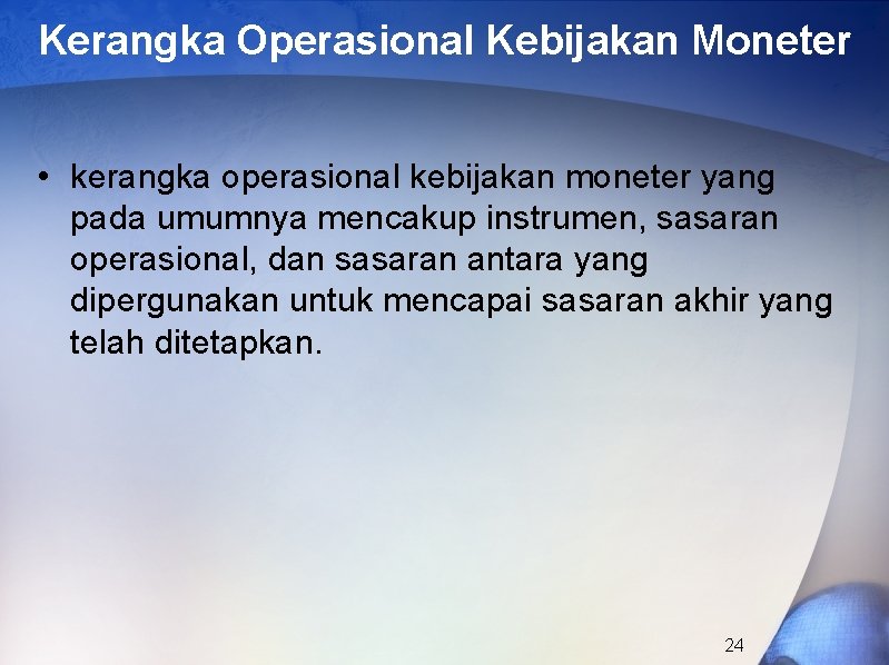 Kerangka Operasional Kebijakan Moneter • kerangka operasional kebijakan moneter yang pada umumnya mencakup instrumen,