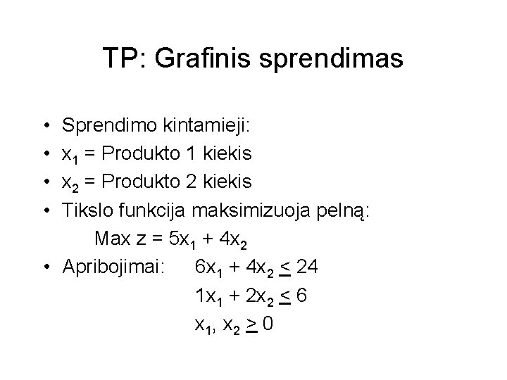 TP: Grafinis sprendimas • • Sprendimo kintamieji: x 1 = Produkto 1 kiekis x
