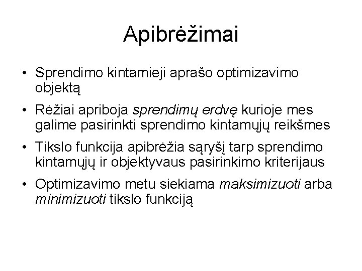 Apibrėžimai • Sprendimo kintamieji aprašo optimizavimo objektą • Rėžiai apriboja sprendimų erdvę kurioje mes