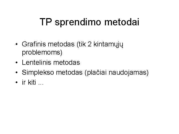 TP sprendimo metodai • Grafinis metodas (tik 2 kintamųjų problemoms) • Lentelinis metodas •