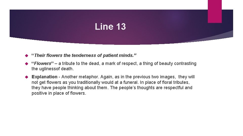 Line 13 “Their flowers the tenderness of patient minds. ” “Flowers” – a tribute