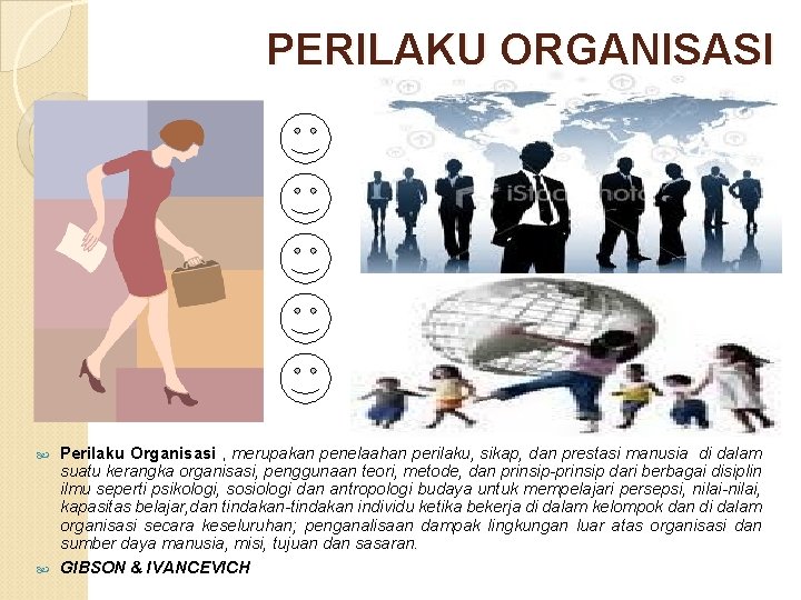 PERILAKU ORGANISASI Perilaku Organisasi , merupakan penelaahan perilaku, sikap, dan prestasi manusia di dalam