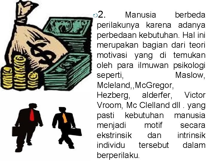  2. Manusia berbeda perilakunya karena adanya perbedaan kebutuhan. Hal ini merupakan bagian dari