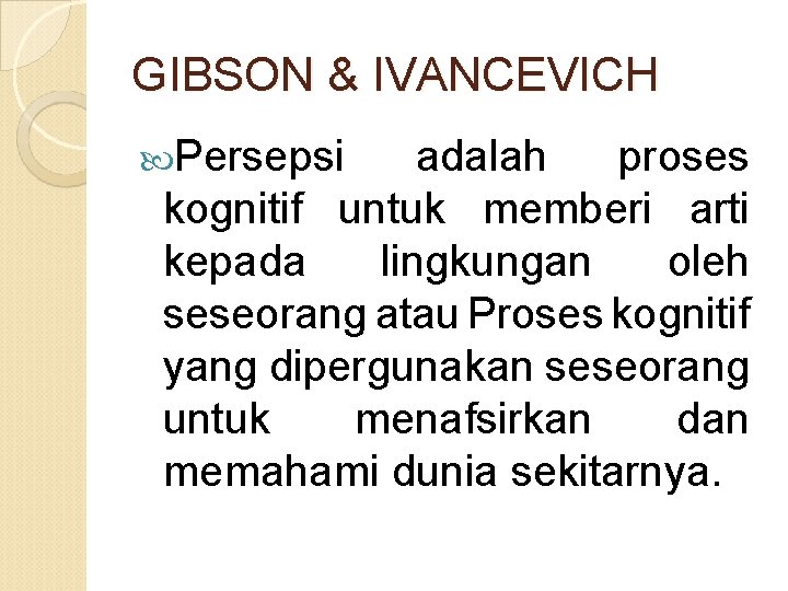 GIBSON & IVANCEVICH Persepsi adalah proses kognitif untuk memberi arti kepada lingkungan oleh seseorang