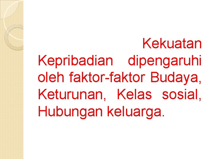 Kekuatan Kepribadian dipengaruhi oleh faktor-faktor Budaya, Keturunan, Kelas sosial, Hubungan keluarga. 