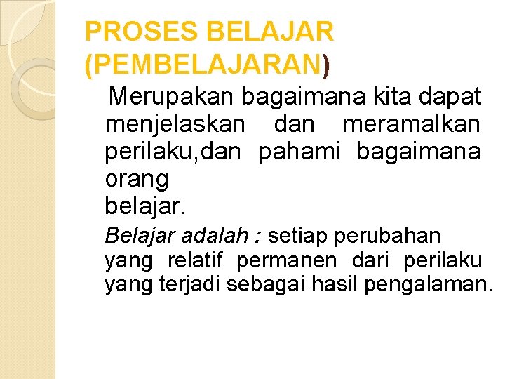 PROSES BELAJAR (PEMBELAJARAN) Merupakan bagaimana kita dapat menjelaskan dan meramalkan perilaku, dan pahami bagaimana