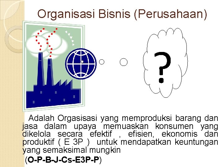 Organisasi Bisnis (Perusahaan) ? Adalah Orgasisasi yang memproduksi barang dan jasa dalam upaya memuaskan