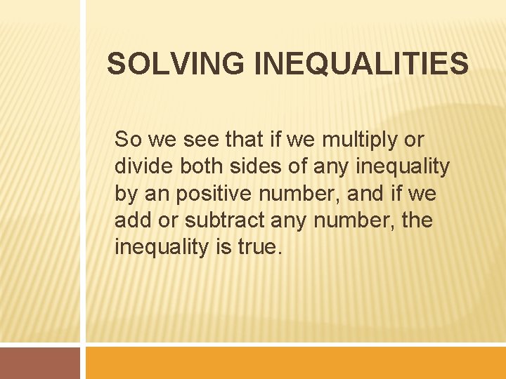 SOLVING INEQUALITIES So we see that if we multiply or divide both sides of