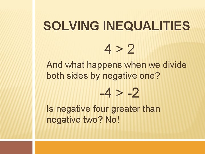 SOLVING INEQUALITIES 4>2 And what happens when we divide both sides by negative one?