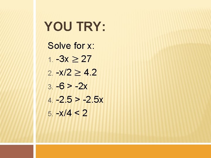 YOU TRY: Solve for x: 1. -3 x ≥ 27 2. -x/2 ≥ 4.