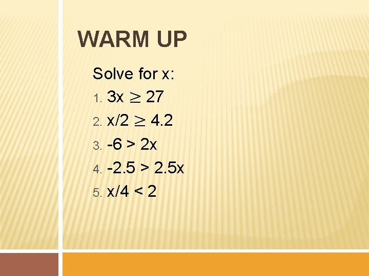 WARM UP Solve for x: 1. 3 x ≥ 27 2. x/2 ≥ 4.