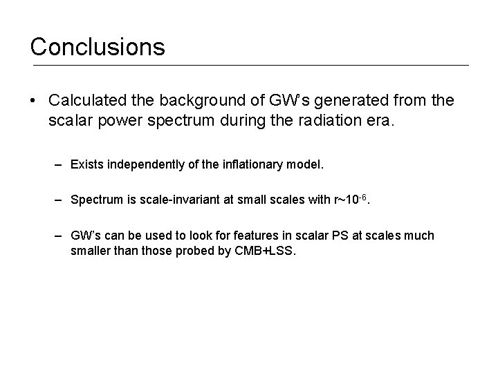 Conclusions • Calculated the background of GW’s generated from the scalar power spectrum during