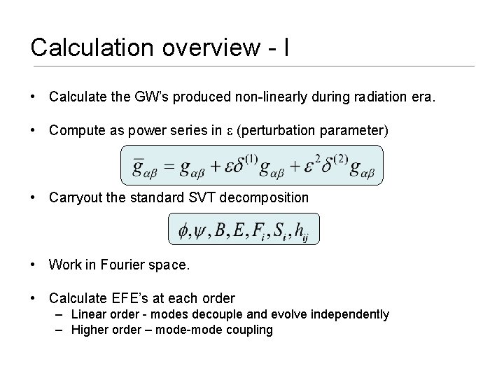 Calculation overview - I • Calculate the GW’s produced non-linearly during radiation era. •