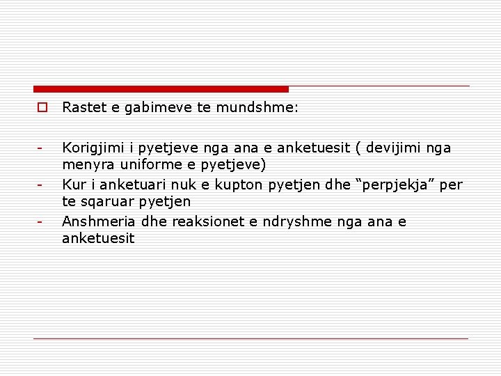 o Rastet e gabimeve te mundshme: - Korigjimi i pyetjeve nga ana e anketuesit