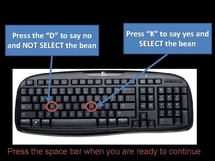 Press the “D” to say no and NOT SELECT the bean Press “K” to