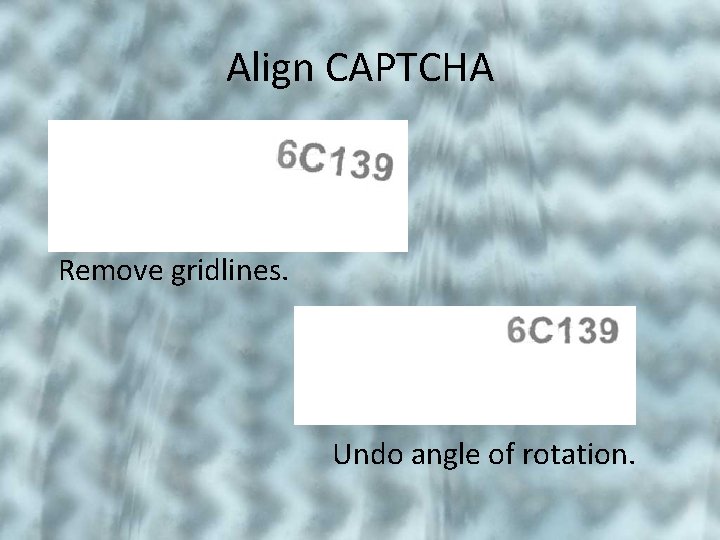 Align CAPTCHA Remove gridlines. Undo angle of rotation. 