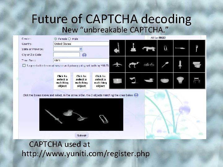 Future of CAPTCHA decoding New “unbreakable CAPTCHA. ” CAPTCHA used at http: //www. yuniti.