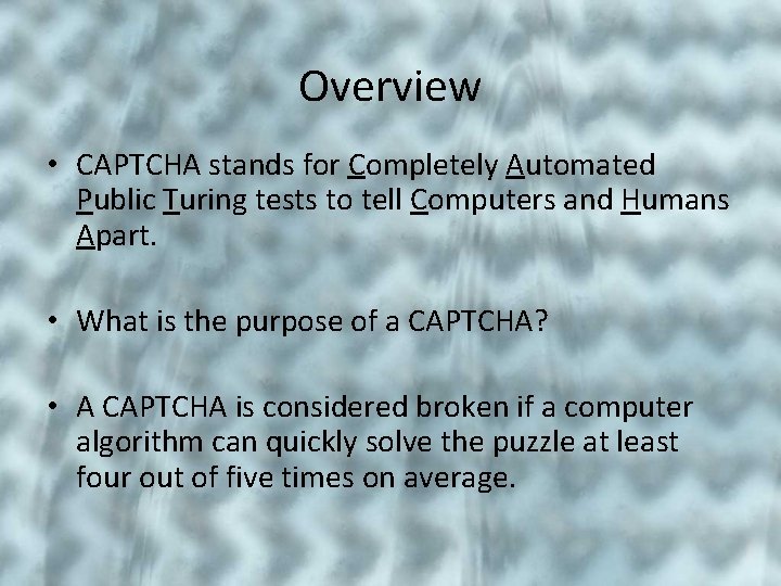 Overview • CAPTCHA stands for Completely Automated Public Turing tests to tell Computers and