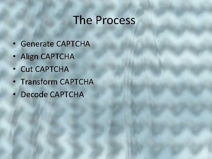 The Process • • • Generate CAPTCHA Align CAPTCHA Cut CAPTCHA Transform CAPTCHA Decode