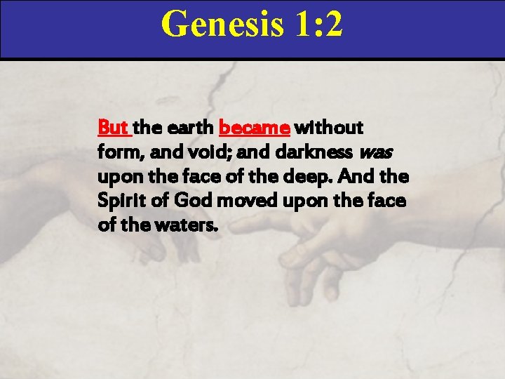 Genesis 1: 2 But the earth became without form, and void; and darkness was