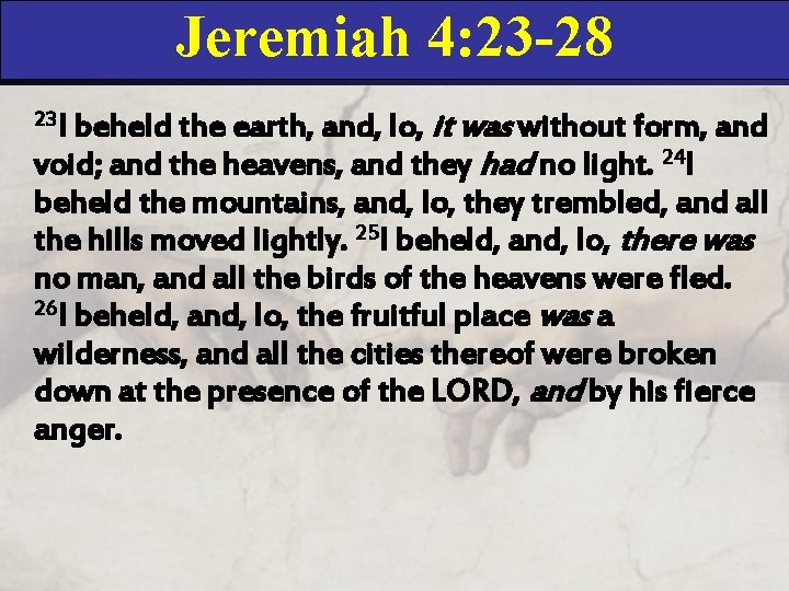Jeremiah 4: 23 -28 beheld the earth, and, lo, it was without form, and