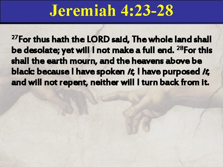 Jeremiah 4: 23 -28 27 For thus hath the LORD said, The whole land