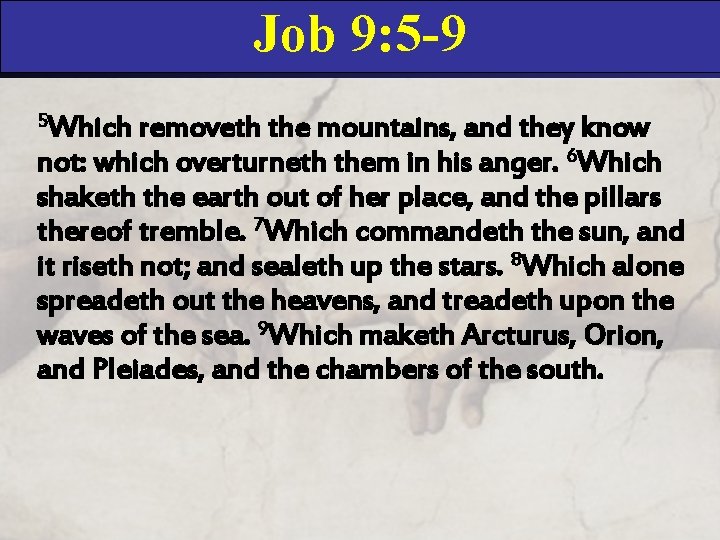 Job 9: 5 -9 5 Which removeth the mountains, and they know not: which