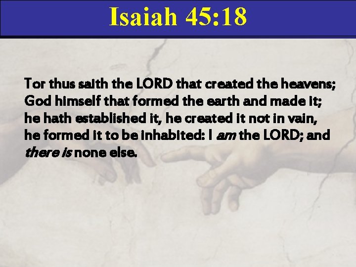 Isaiah 45: 18 Tor thus saith the LORD that created the heavens; God himself