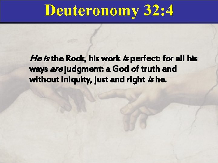 Deuteronomy 32: 4 He is the Rock, his work is perfect: for all his