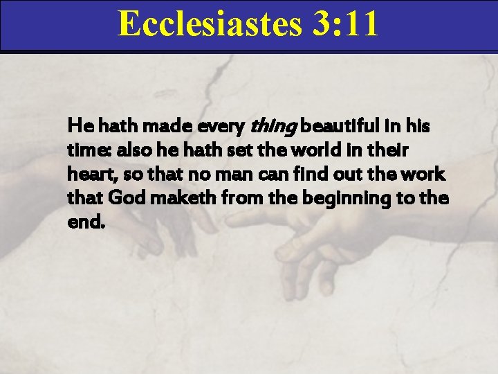 Ecclesiastes 3: 11 He hath made every thing beautiful in his time: also he