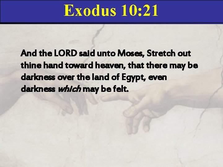 Exodus 10: 21 And the LORD said unto Moses, Stretch out thine hand toward