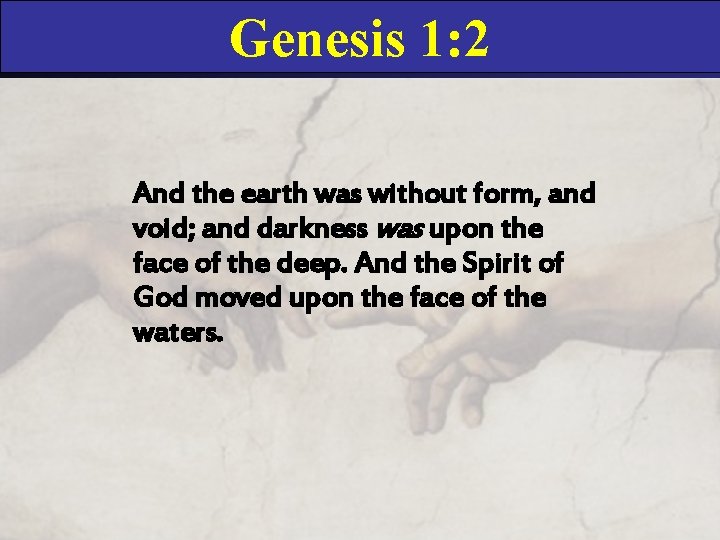Genesis 1: 2 And the earth was without form, and void; and darkness was