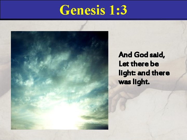 Genesis 1: 3 And God said, Let there be light: and there was light.