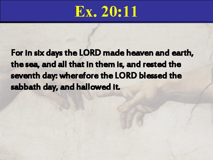 Ex. 20: 11 For in six days the LORD made heaven and earth, the