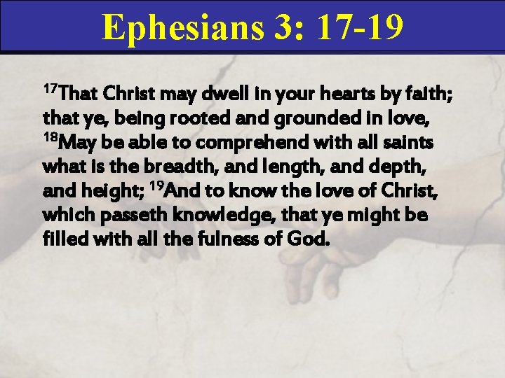 Ephesians 3: 17 -19 17 That Christ may dwell in your hearts by faith;