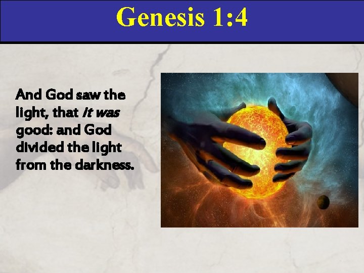Genesis 1: 4 And God saw the light, that it was good: and God