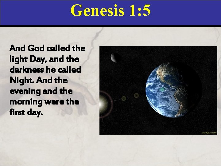 Genesis 1: 5 And God called the light Day, and the darkness he called