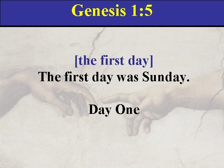 Genesis 1: 5 [the first day] The first day was Sunday. Day One 