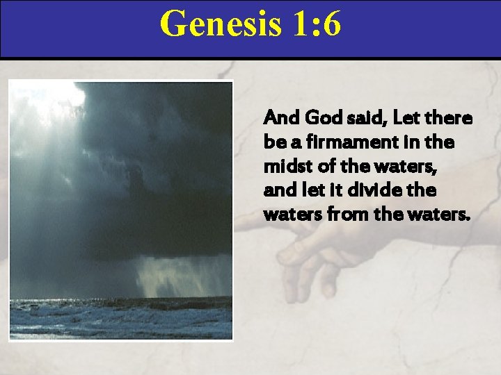 Genesis 1: 6 And God said, Let there be a firmament in the midst