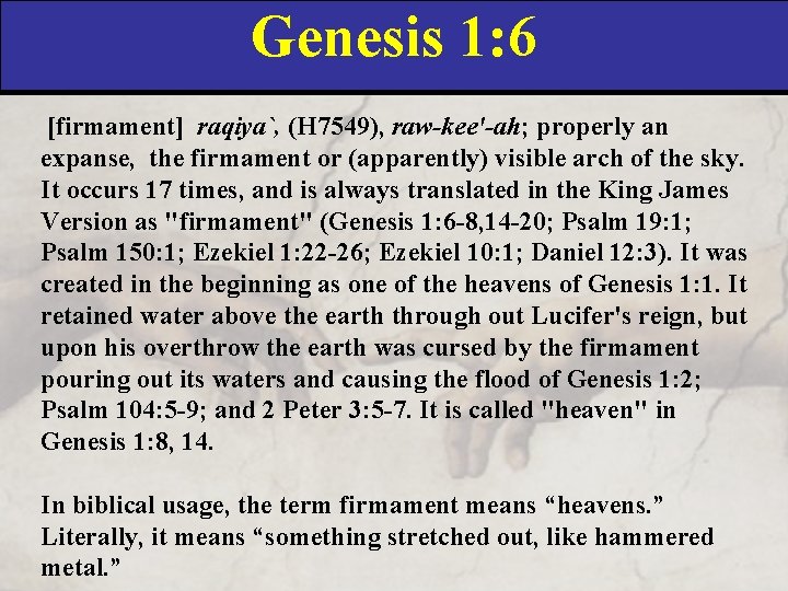 Genesis 1: 6 [firmament] raqiya`, (H 7549), raw-kee'-ah; properly an expanse, the firmament or