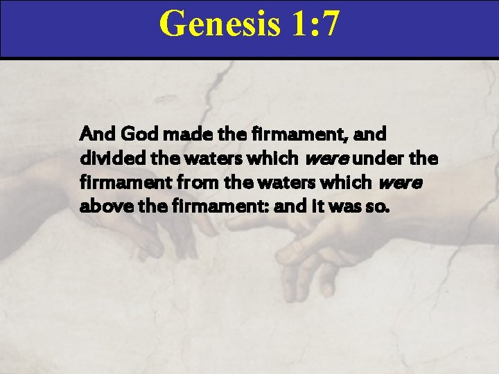 Genesis 1: 7 And God made the firmament, and divided the waters which were
