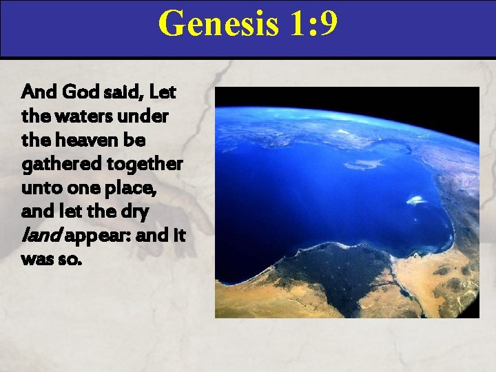 Genesis 1: 9 And God said, Let the waters under the heaven be gathered