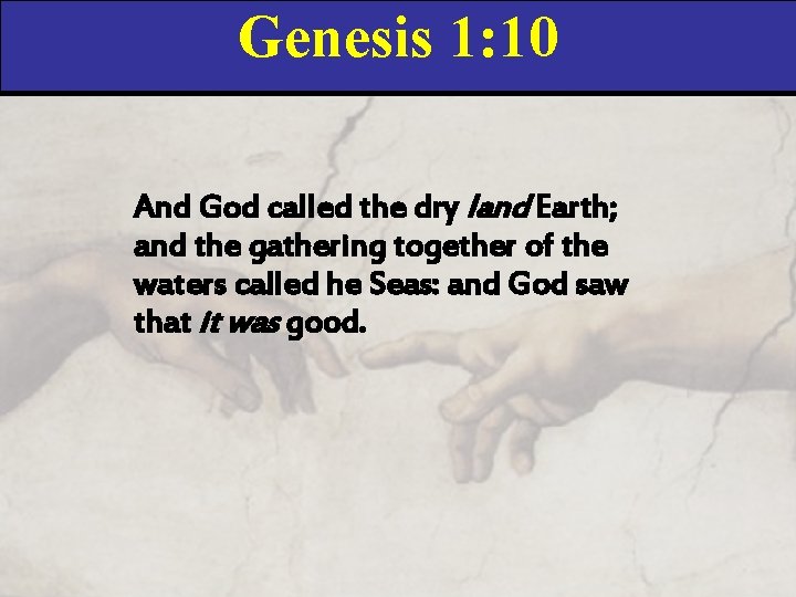 Genesis 1: 10 And God called the dry land Earth; and the gathering together