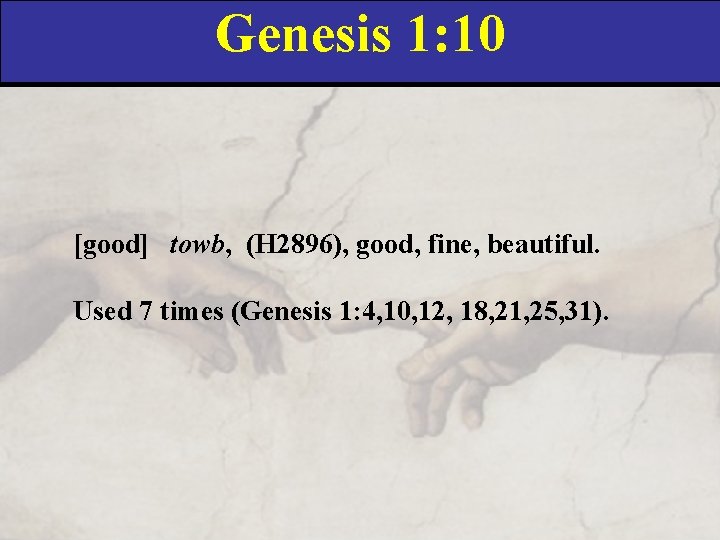 Genesis 1: 10 [good] towb, (H 2896), good, fine, beautiful. Used 7 times (Genesis