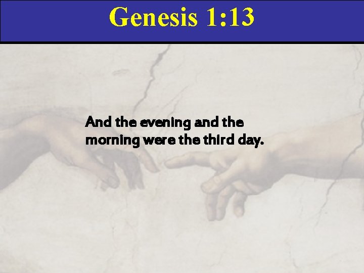 Genesis 1: 13 And the evening and the morning were third day. 