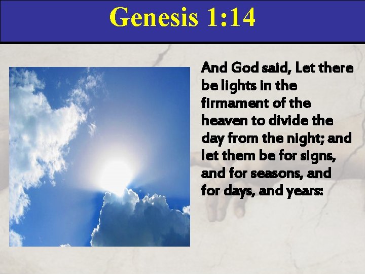 Genesis 1: 14 And God said, Let there be lights in the firmament of