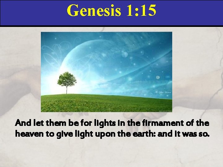 Genesis 1: 15 And let them be for lights in the firmament of the
