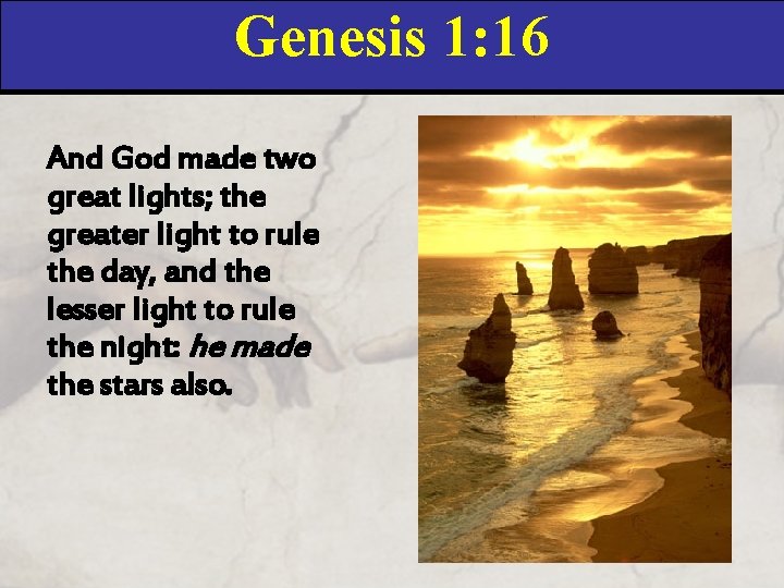 Genesis 1: 16 And God made two great lights; the greater light to rule